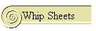 Whip Sheets